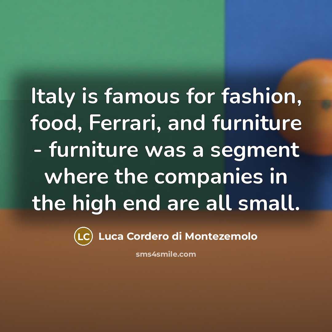 “Italy is famous for fashion, food, Ferrari, and furniture -…” quote by Luca Cordero di Montezemolo