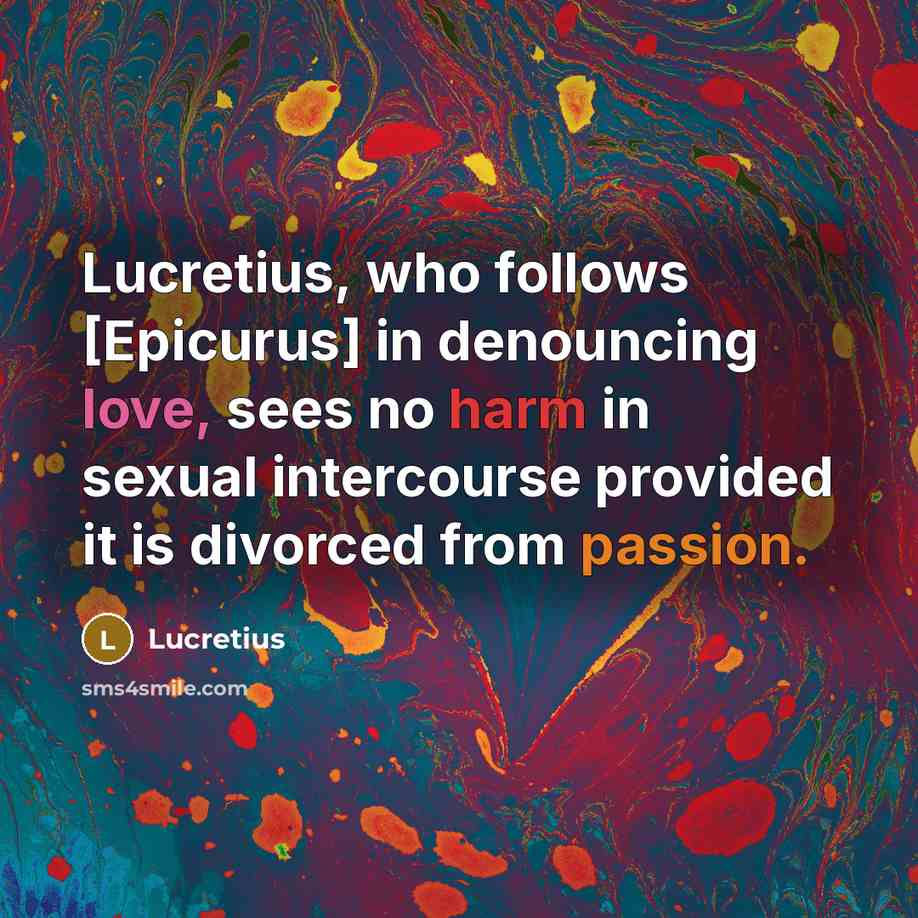 “Lucretius, who follows [Epicurus] in denouncing love, sees no harm…” quote by Lucretius