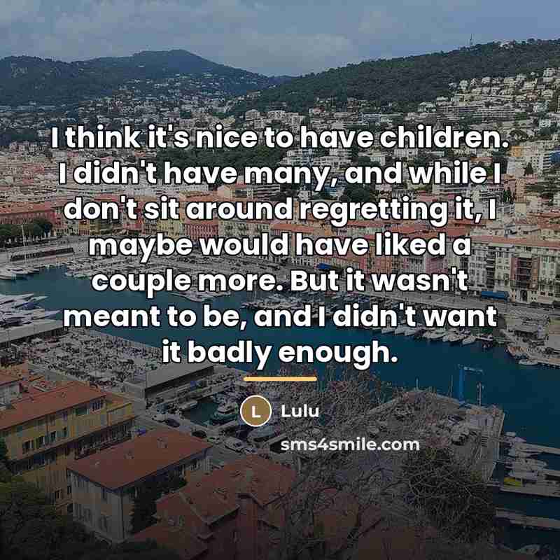 “I think it's nice to have children. I didn't have…” quote by Lulu