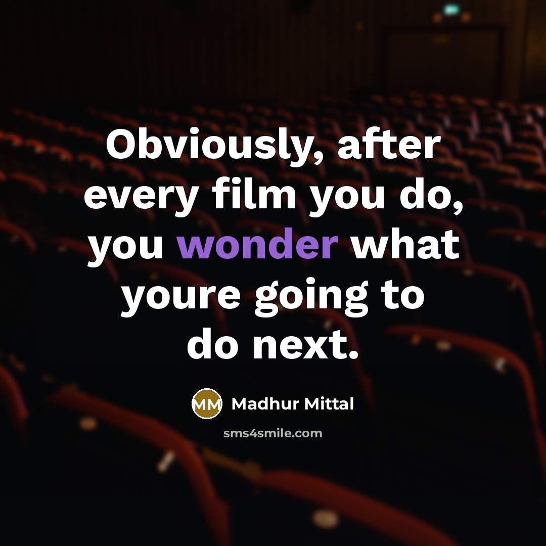 “Obviously, after every film you do, you wonder what youre…” quote by Madhur Mittal