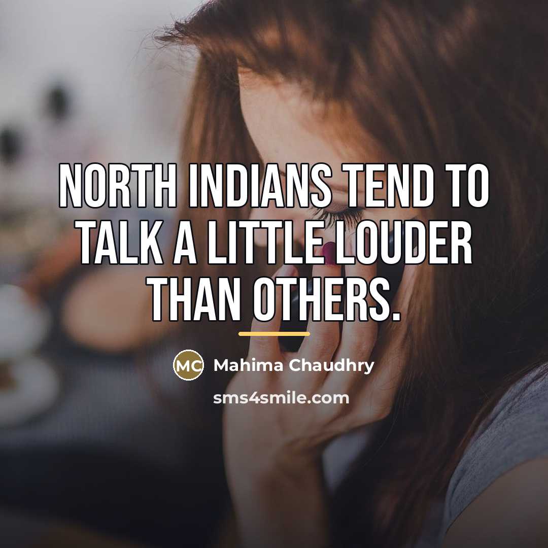 “North Indians tend to talk a little louder than others.…” quote by Mahima Chaudhry
