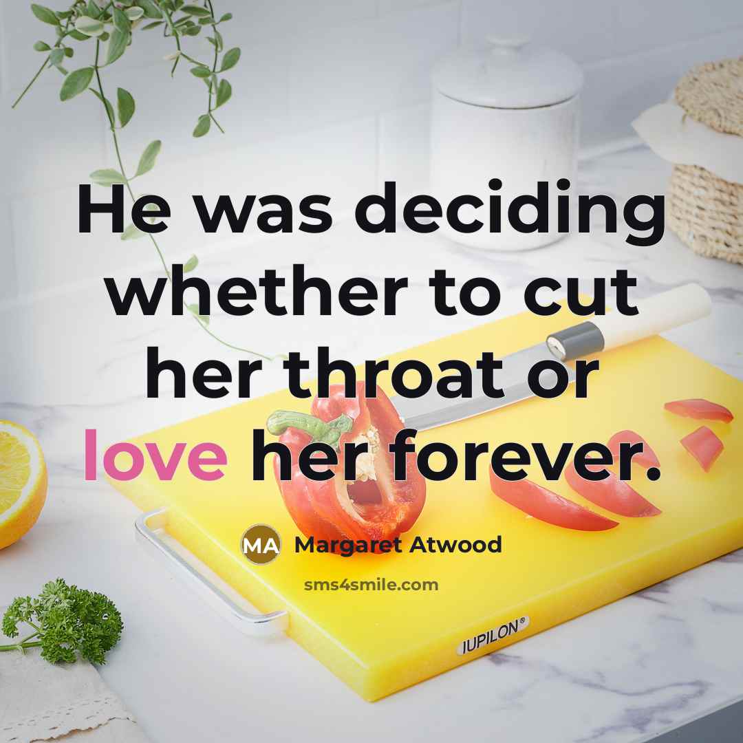 “He was deciding whether to cut her throat or love…” quote by Margaret Atwood