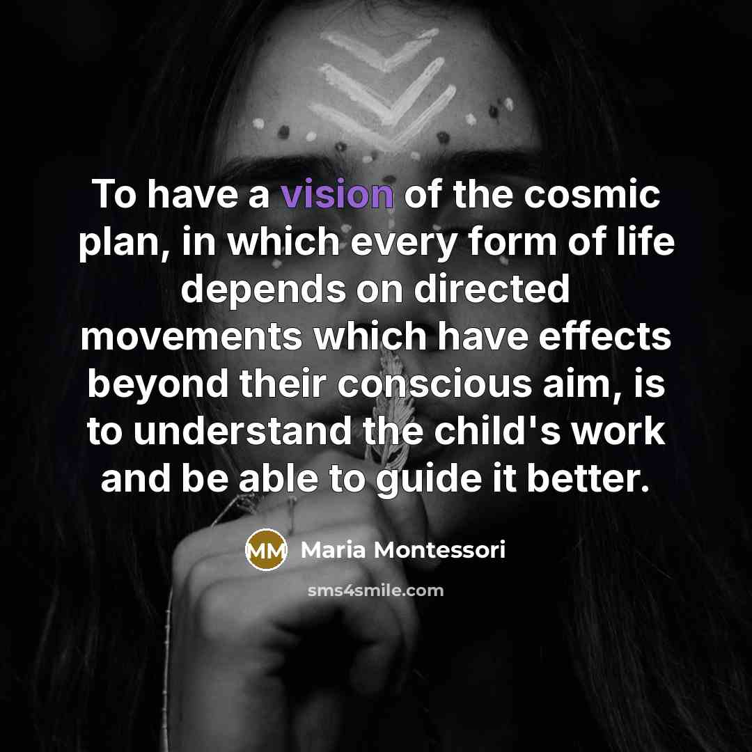 “To have a vision of the cosmic plan, in which…” quote by Maria Montessori