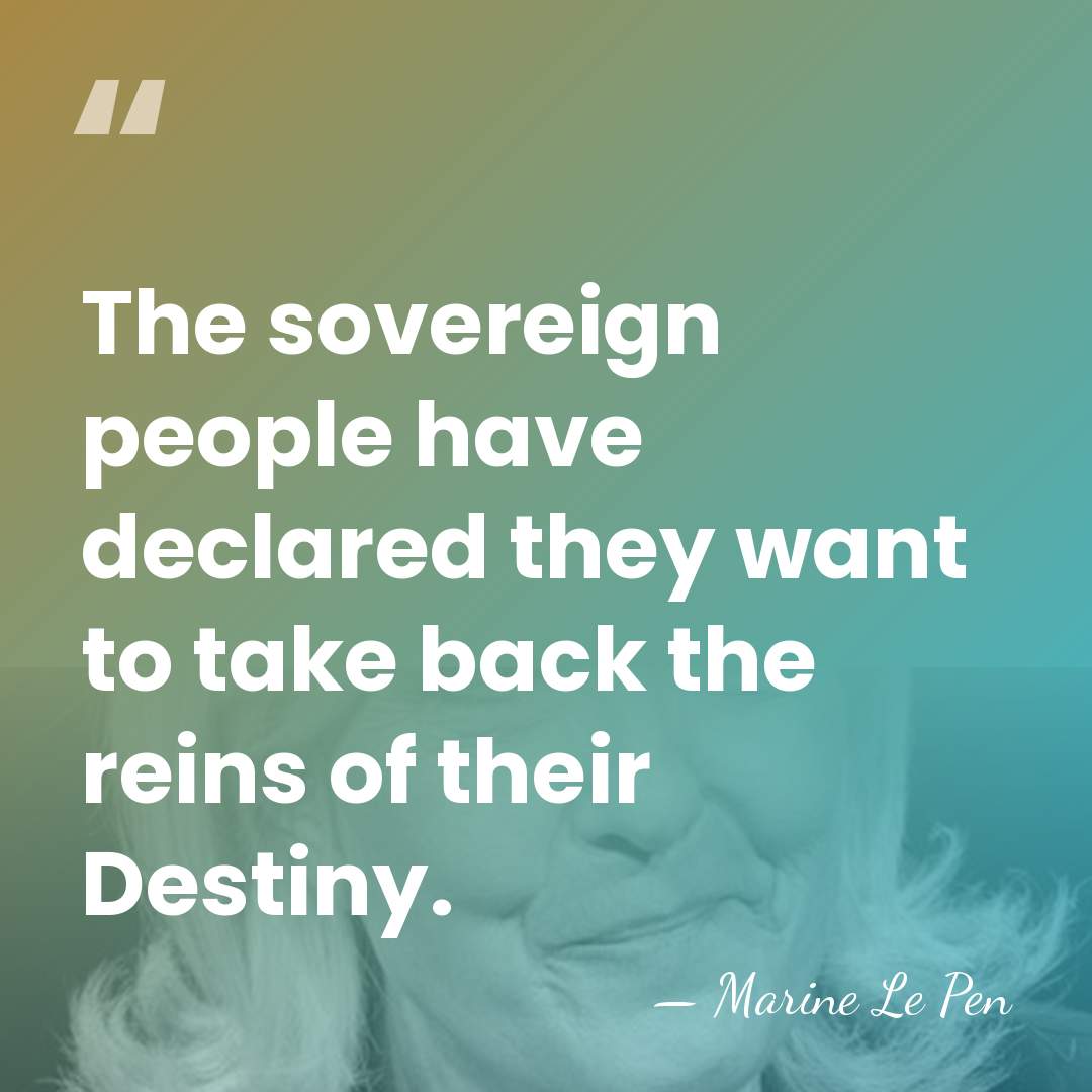 The sovereign people have declared they want to take back the reins&hellip; - Marine Le Pen