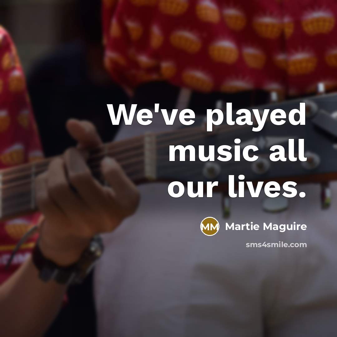 “We've played music all our lives.…” quote by Martie Maguire
