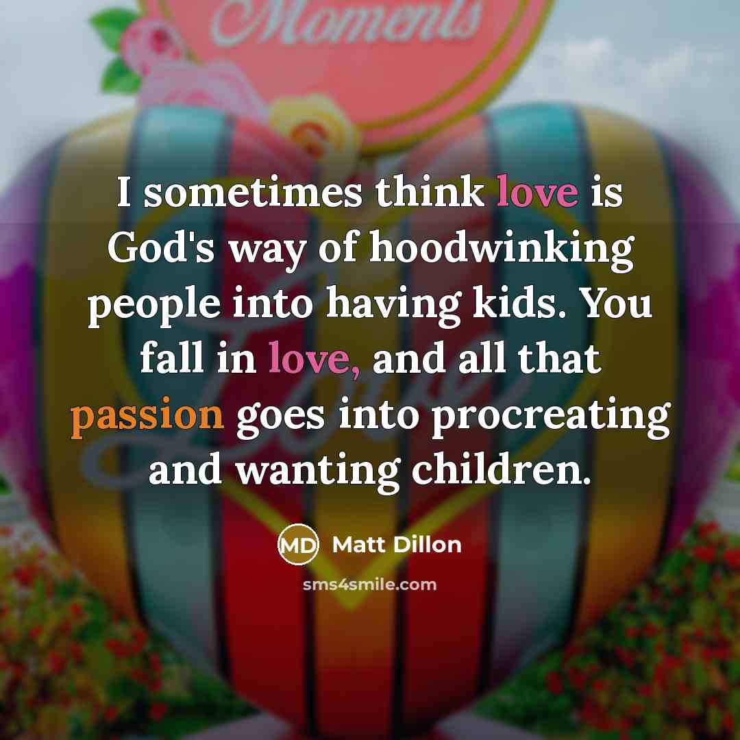 “I sometimes think love is God's way of hoodwinking people…” quote by Matt Dillon
