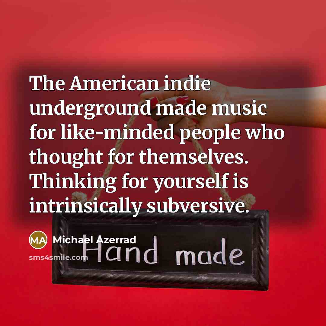“The American indie underground made music for like-minded people who…” quote by Michael Azerrad