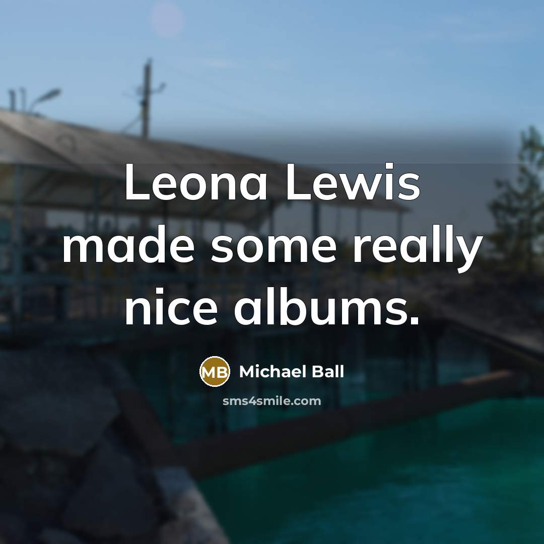 “Leona Lewis made some really nice albums.…” quote by Michael Ball