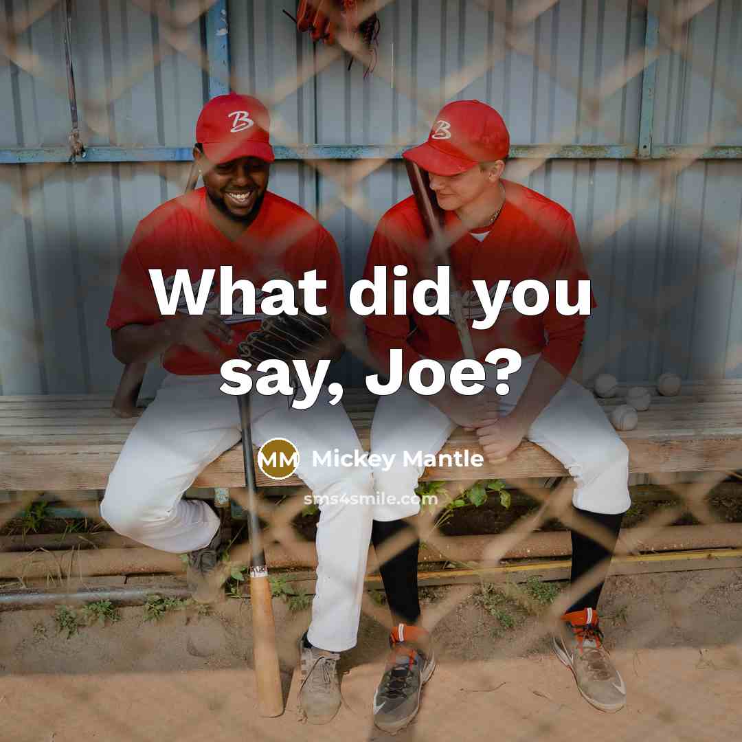 “What did you say, Joe?…” quote by Mickey Mantle