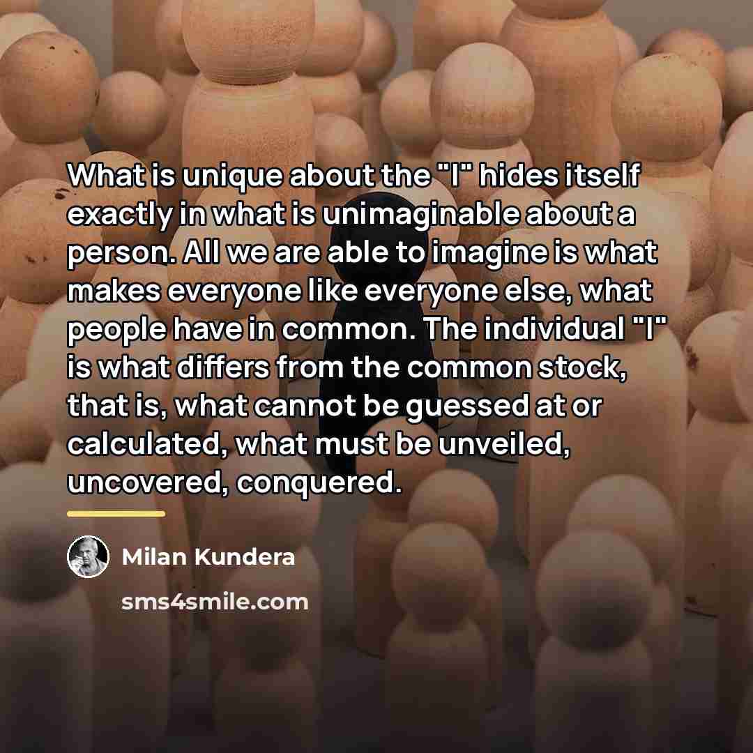 “What is unique about the "I" hides itself exactly in…” quote by Milan Kundera