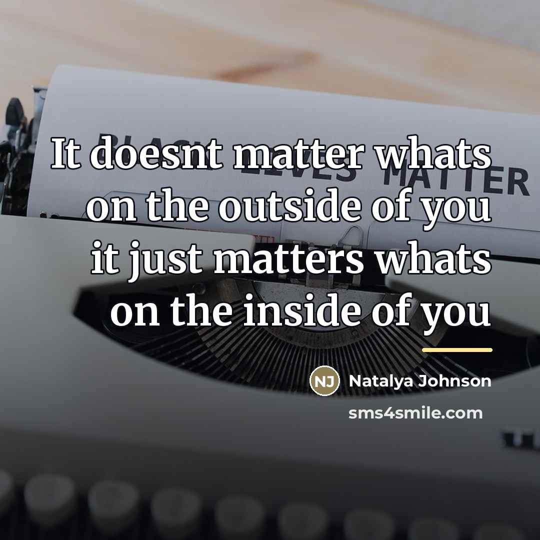 “It doesnt matter whats on the outside of you it…” quote by Natalya Johnson