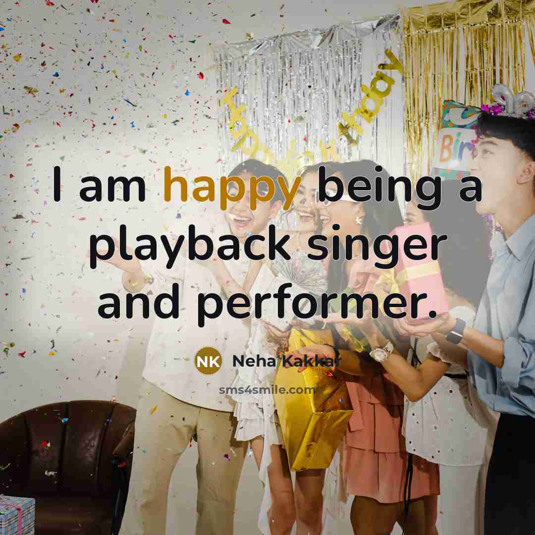 “I am happy being a playback singer and performer.…” quote by Neha Kakkar
