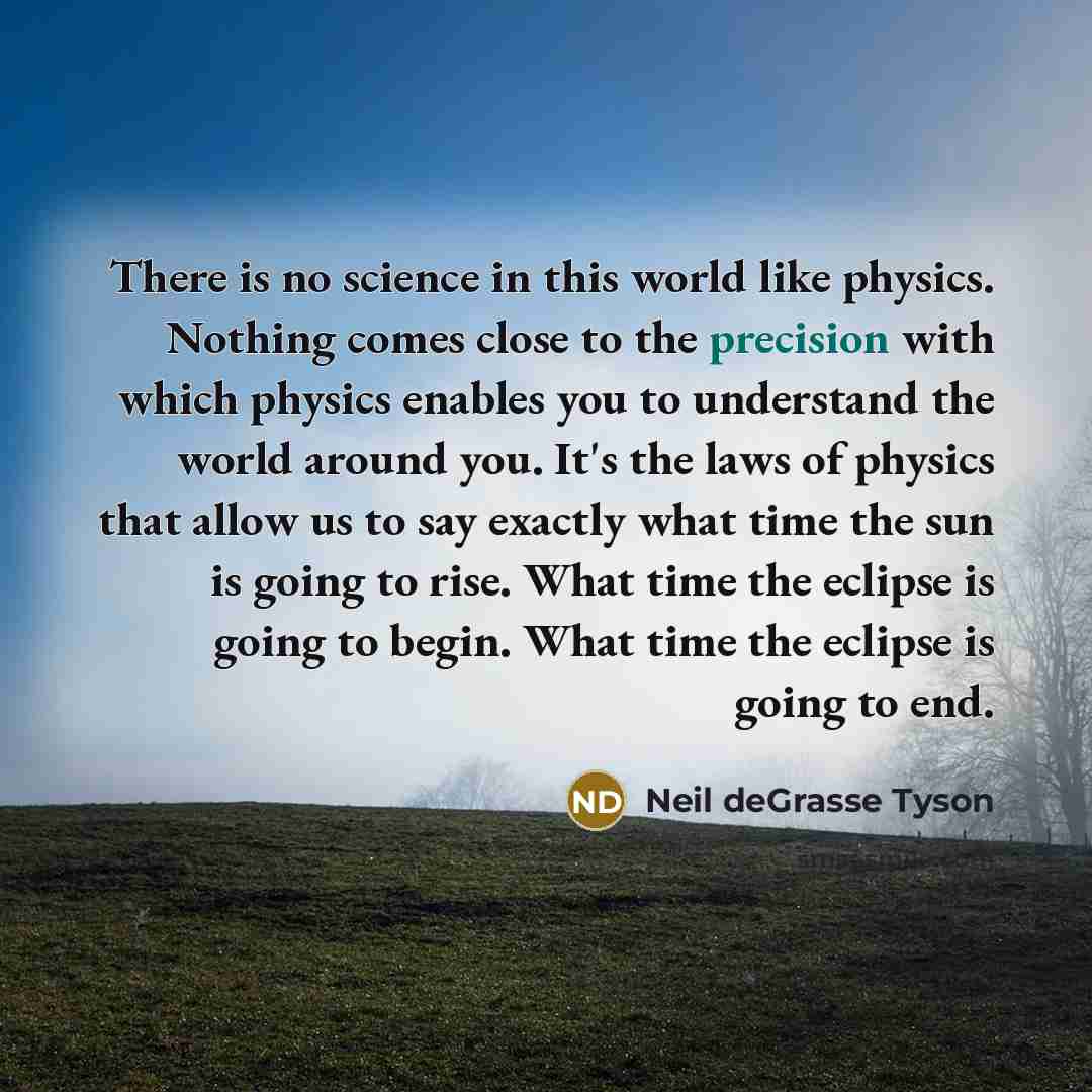 “There is no science in this world like physics. Nothing…” quote by Neil deGrasse Tyson