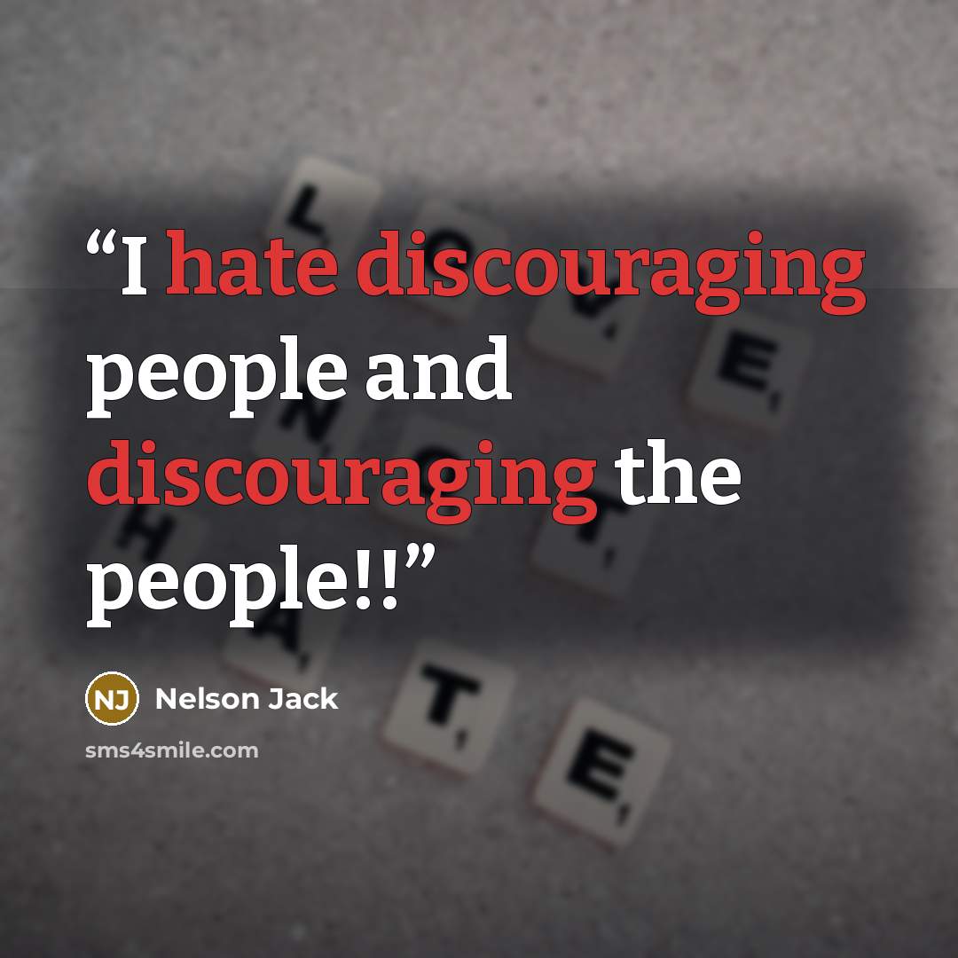 “I hate discouraging people and discouraging the people!!” quote by Nelson Jack