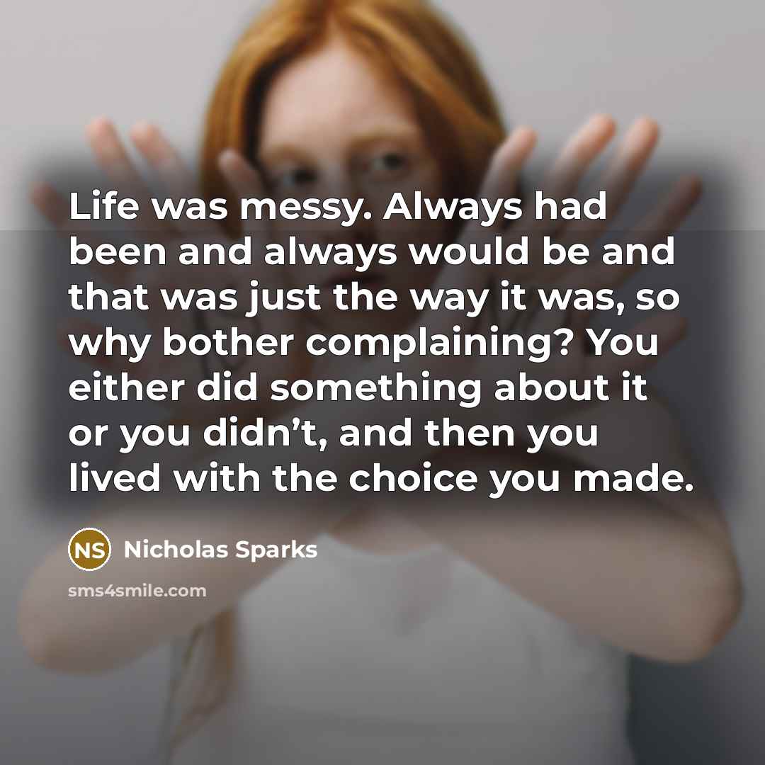 “Life was messy. Always had been and always would be…” quote by Nicholas Sparks