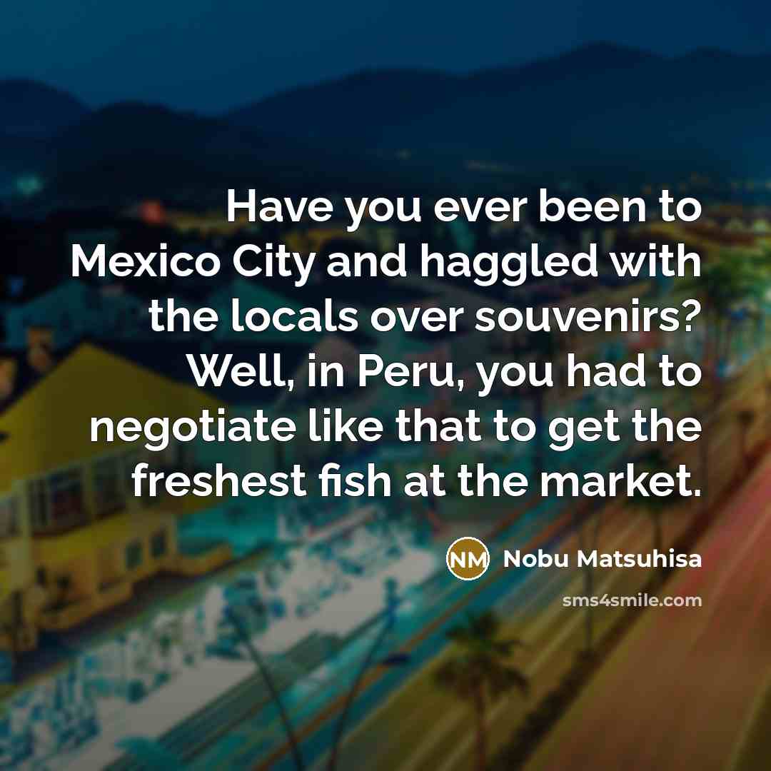 “Have you ever been to Mexico City and haggled with…” quote by Nobu Matsuhisa