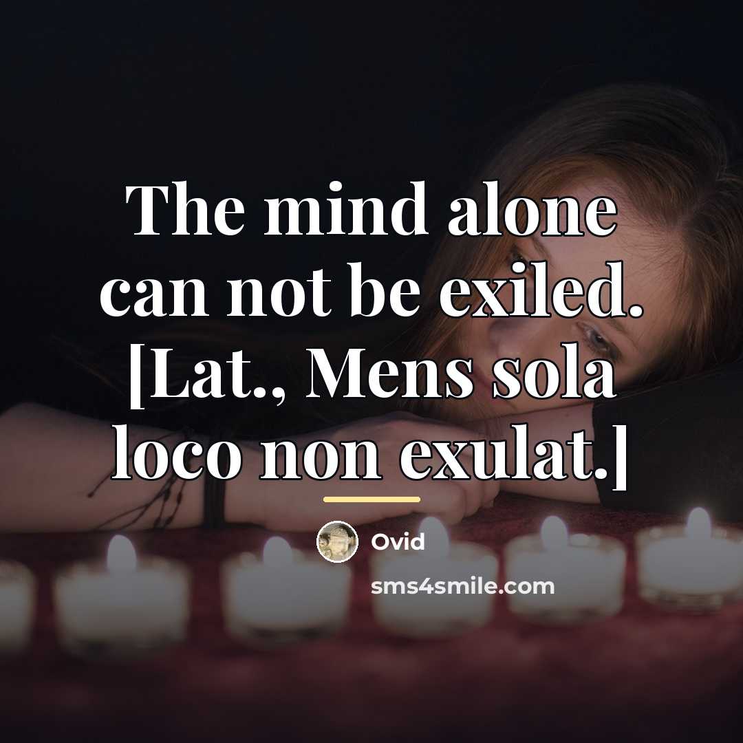 “The mind alone can not be exiled. [Lat., Mens sola…” quote by Ovid