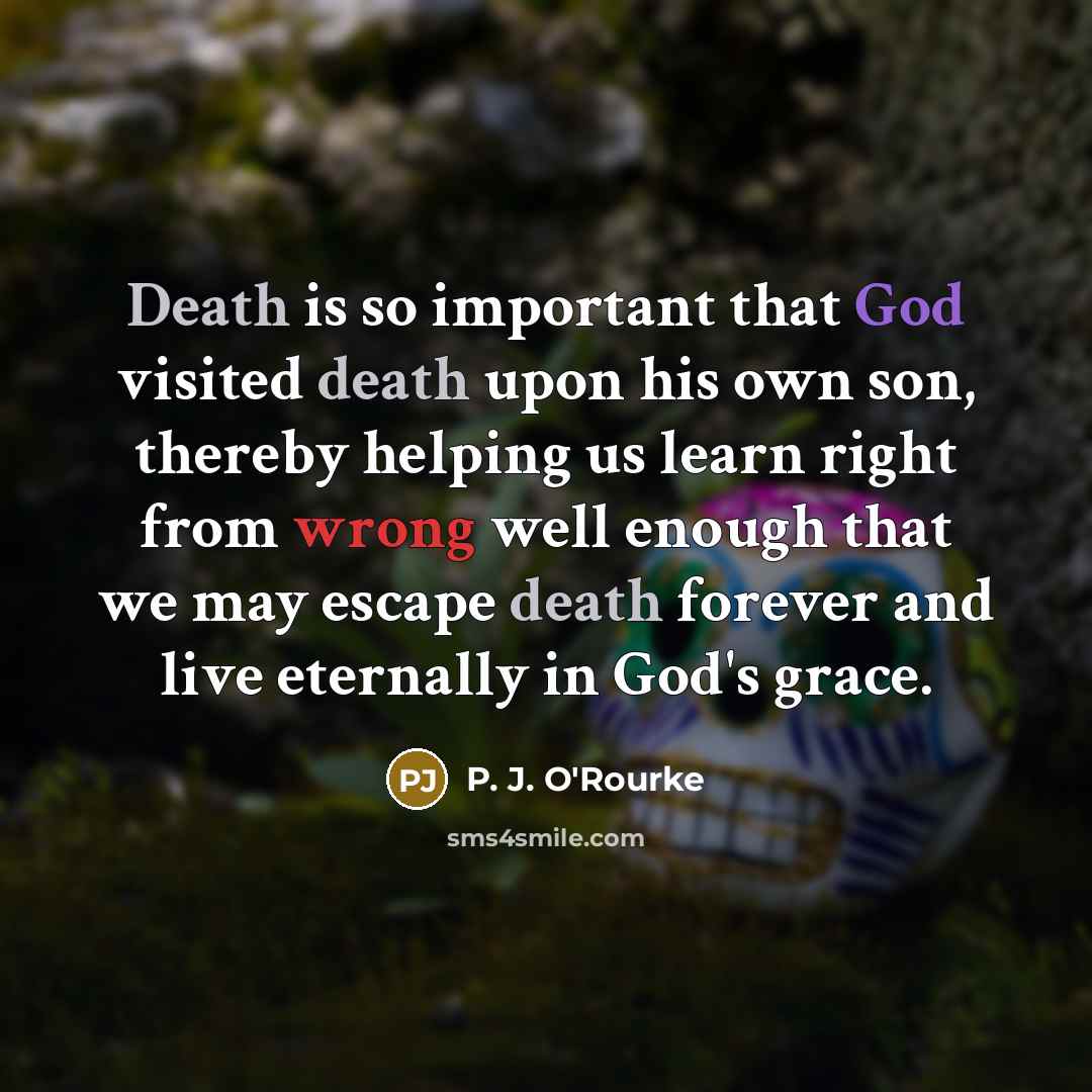 “Death is so important that God visited death upon his…” quote by P. J. O'Rourke