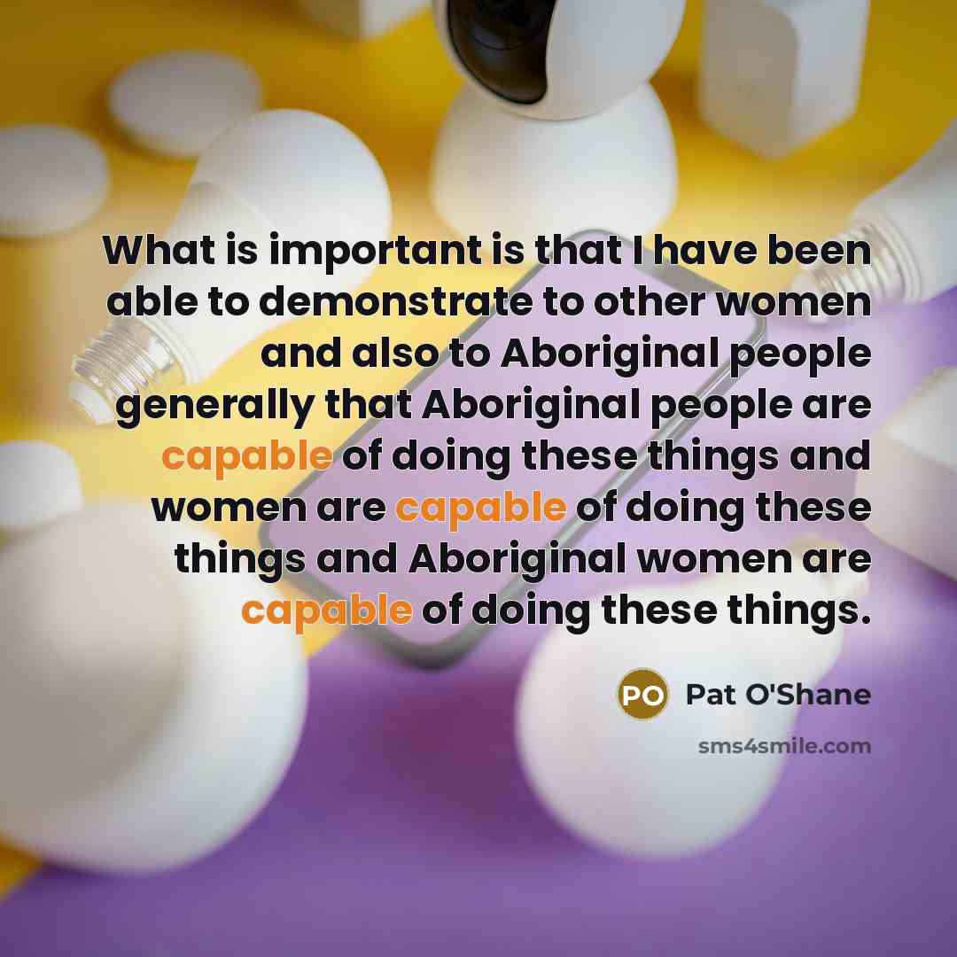 “What is important is that I have been able to…” quote by Pat O'Shane