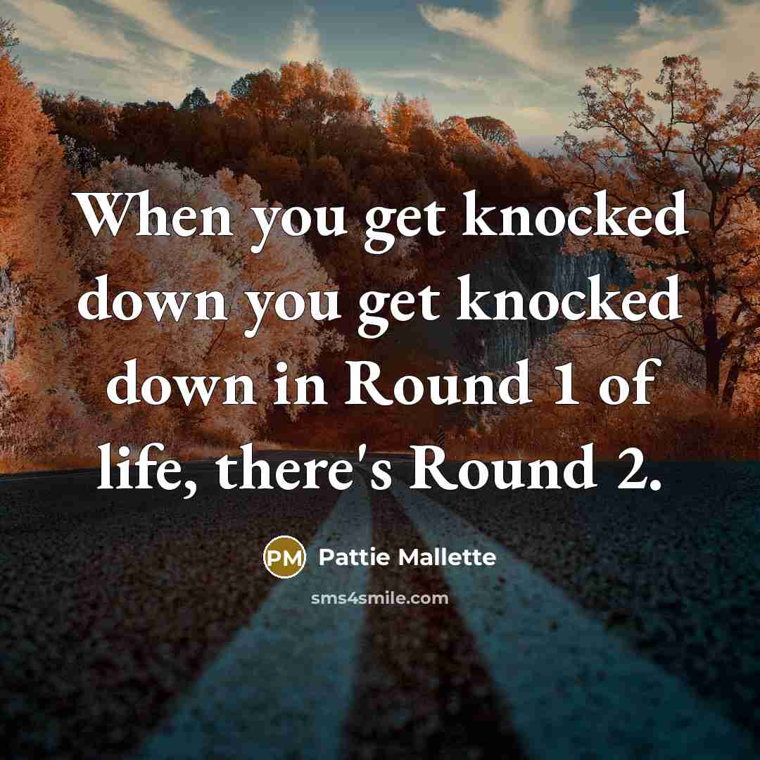 “When you get knocked down you get knocked down in…” quote by Pattie Mallette