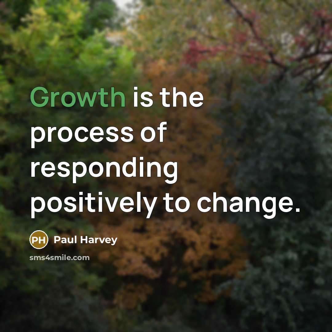 “Growth is the process of responding positively to change.…” quote by Paul Harvey