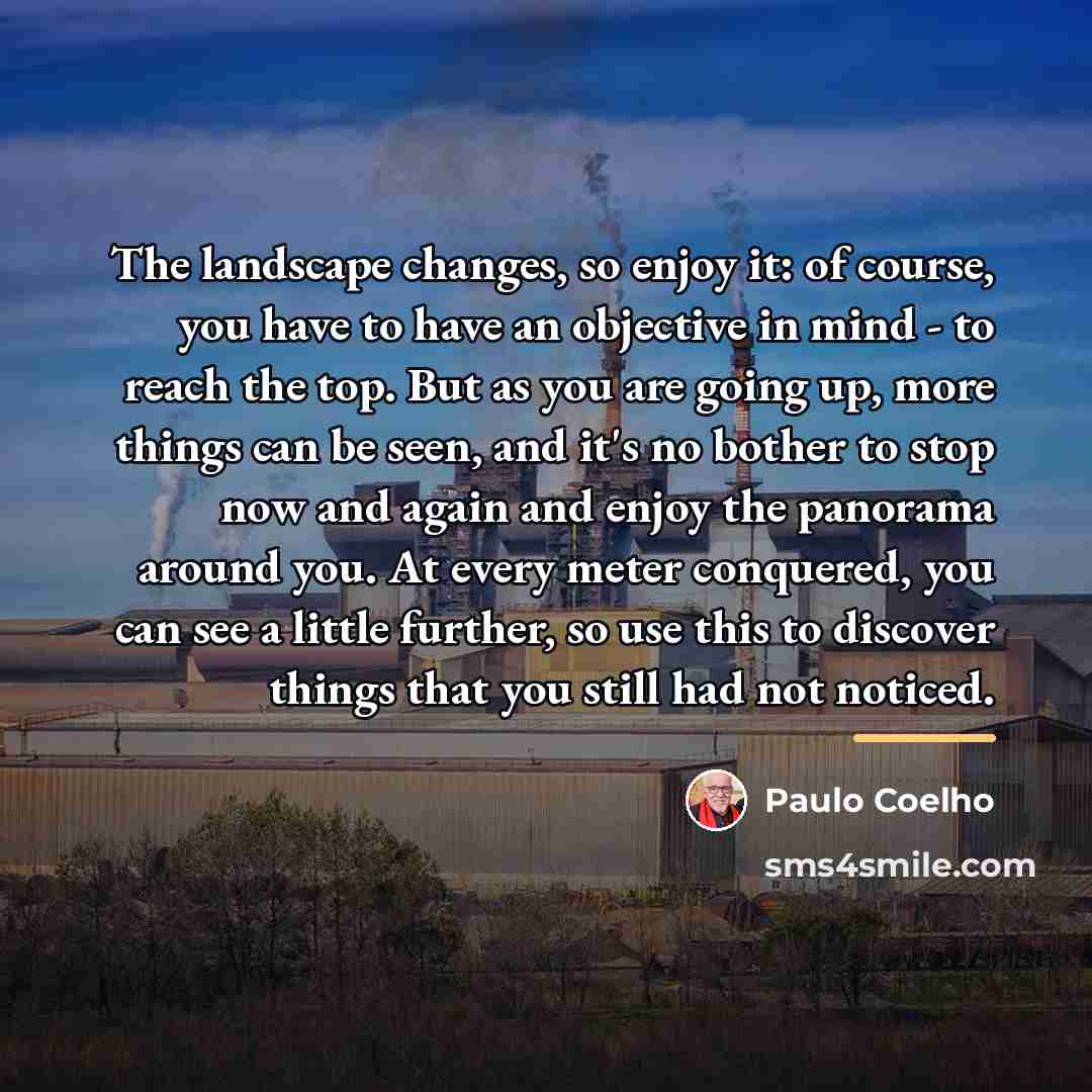 “The landscape changes, so enjoy it: of course, you have…” quote by Paulo Coelho