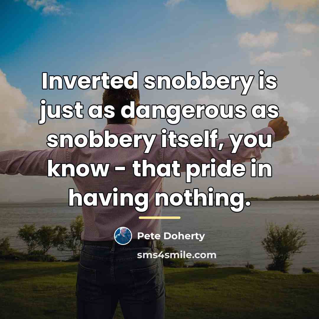 “Inverted snobbery is just as dangerous as snobbery itself, you…” quote by Pete Doherty