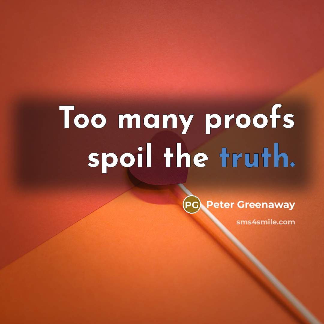 “Too many proofs spoil the truth.…” quote by Peter Greenaway