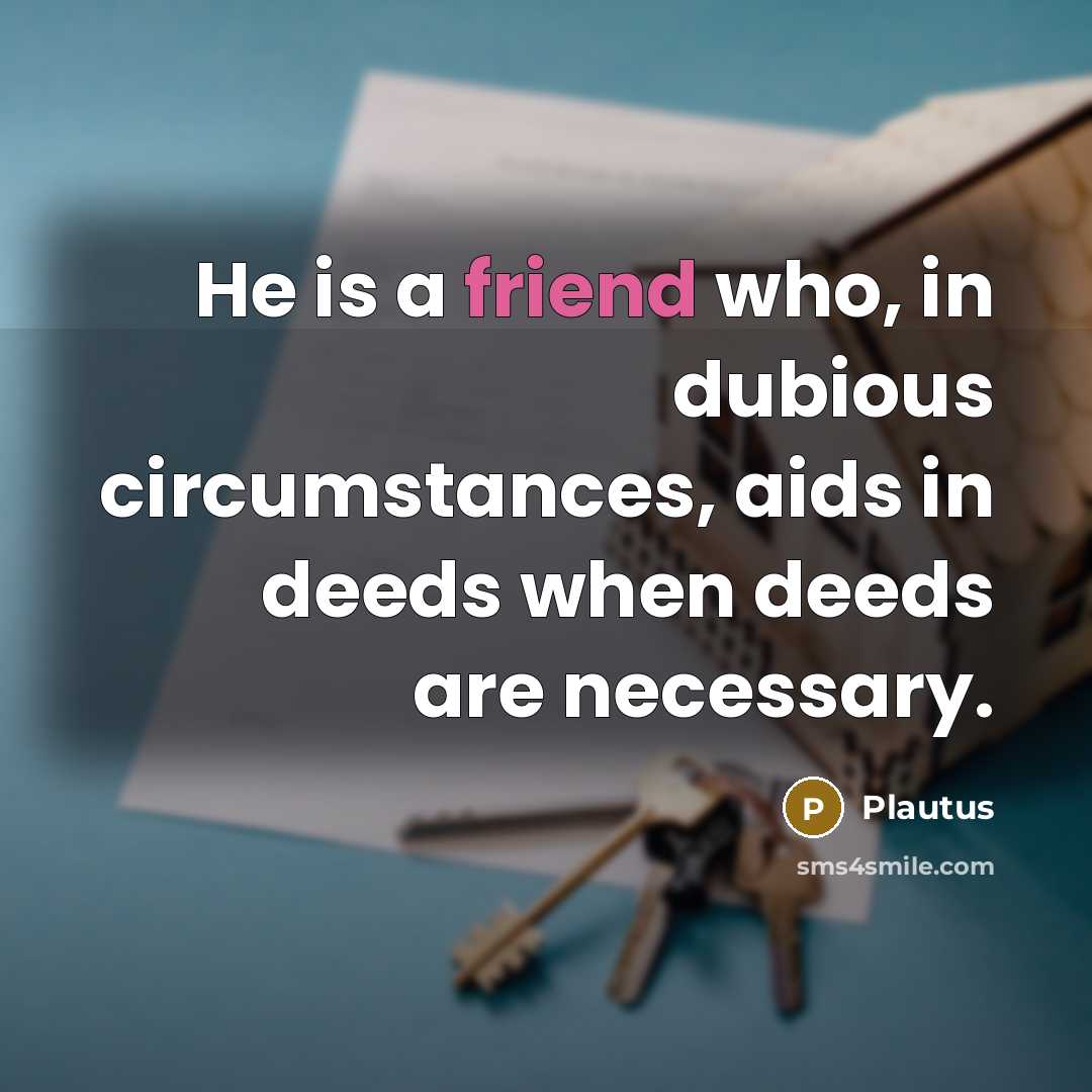 “He is a friend who, in dubious circumstances, aids in…” quote by Plautus