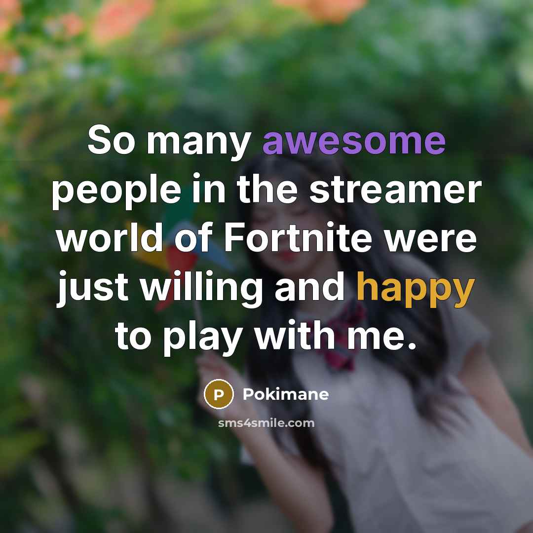 “So many awesome people in the streamer world of Fortnite…” quote by Pokimane