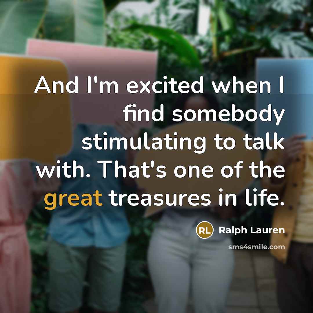 “And I'm excited when I find somebody stimulating to talk…” quote by Ralph Lauren