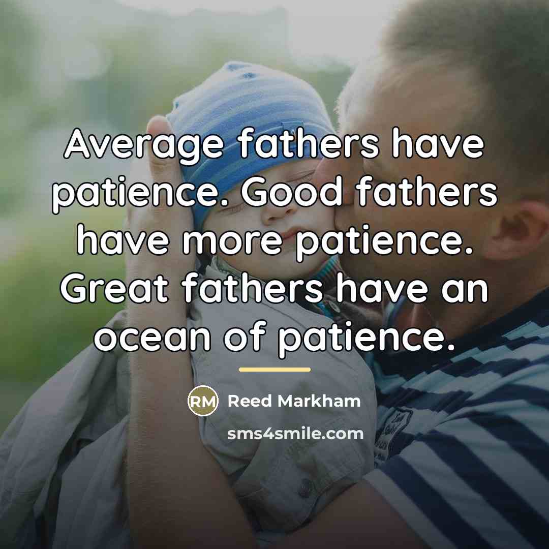 “Average fathers have patience. Good fathers have more patience. Great…” quote by Reed Markham