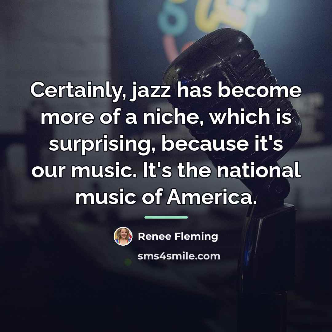 “Certainly, jazz has become more of a niche, which is…” quote by Renee Fleming