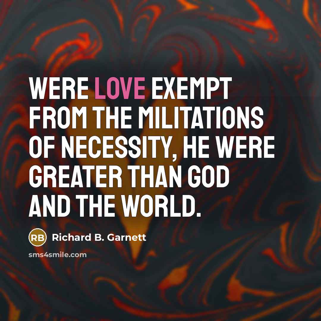 “Were Love exempt from the militations of Necessity, he were…” quote by Richard B. Garnett