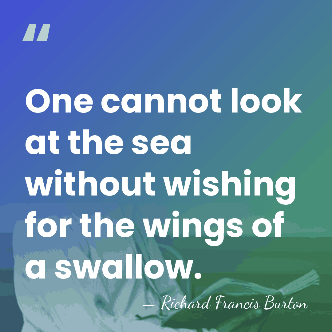 One cannot look at the sea without wishing for the wings of&hellip; - Richard Francis Burton