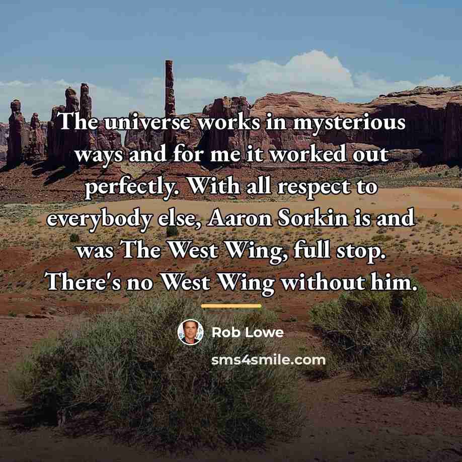 “The universe works in mysterious ways and for me it…” quote by Rob Lowe