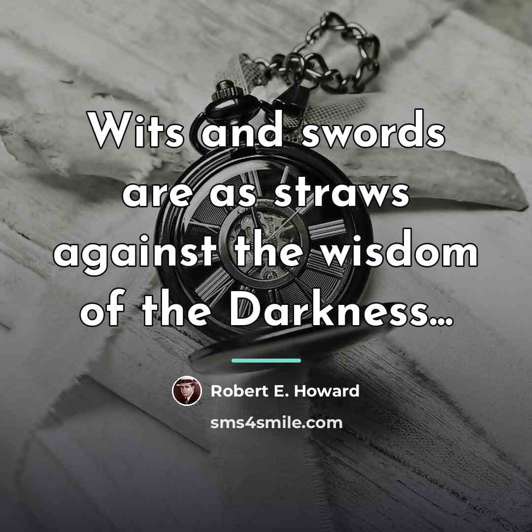 “Wits and swords are as straws against the wisdom of…” quote by Robert E. Howard