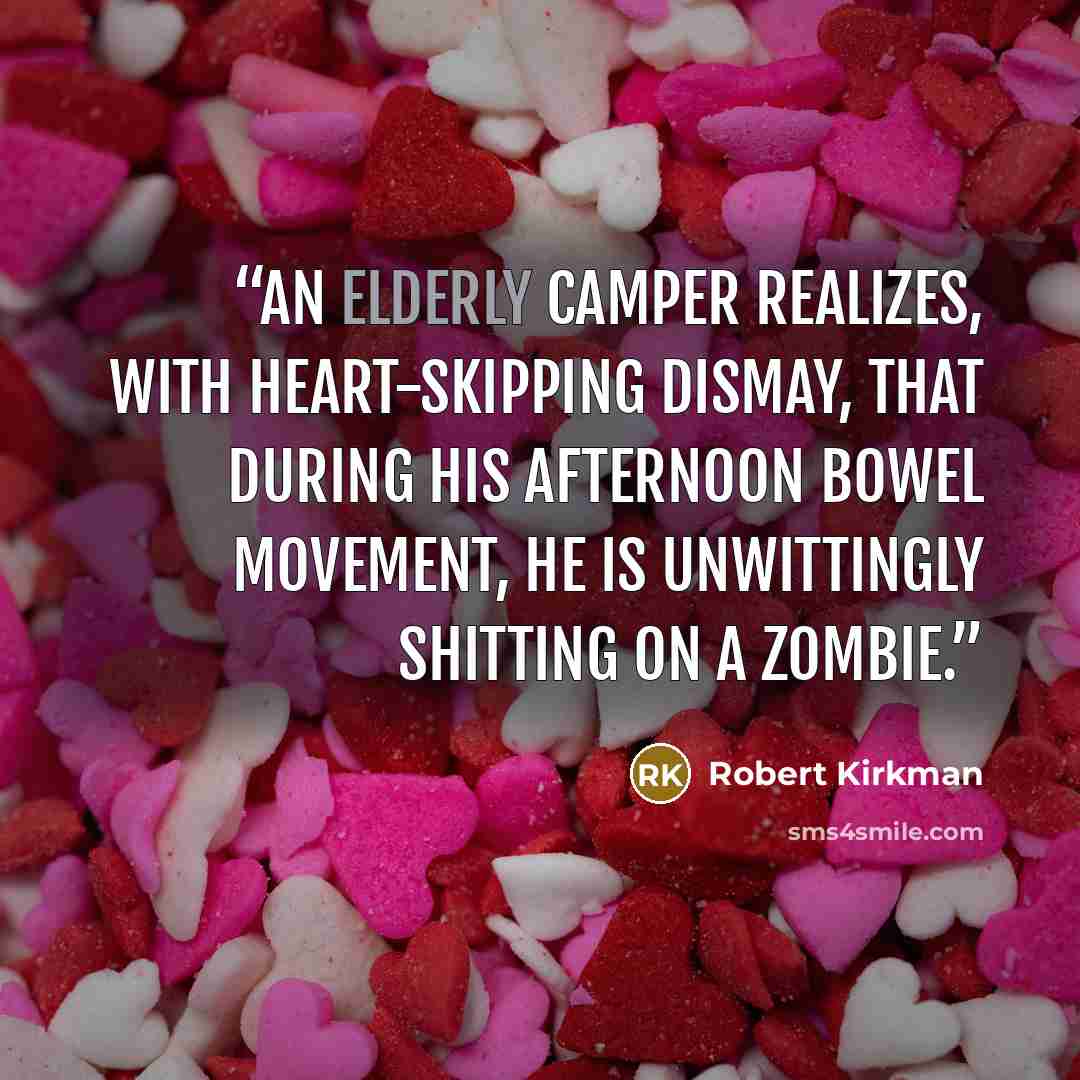“an elderly camper realizes, with heart-skipping dismay, that during his afternoon bowel movement, he is unwittingly shitting on a zombie.” quote by Robert Kirkman