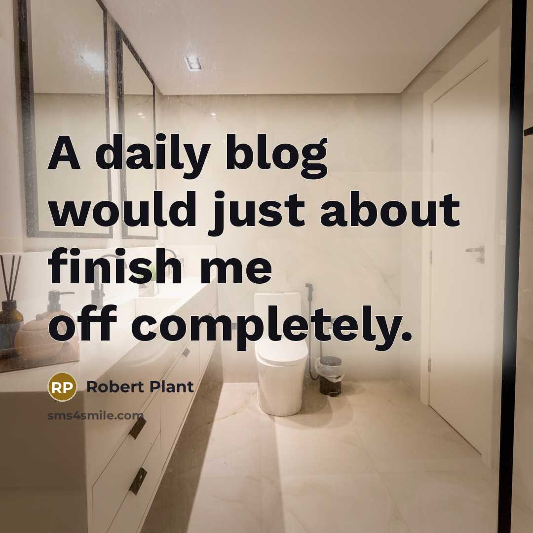 “A daily blog would just about finish me off completely.…” quote by Robert Plant