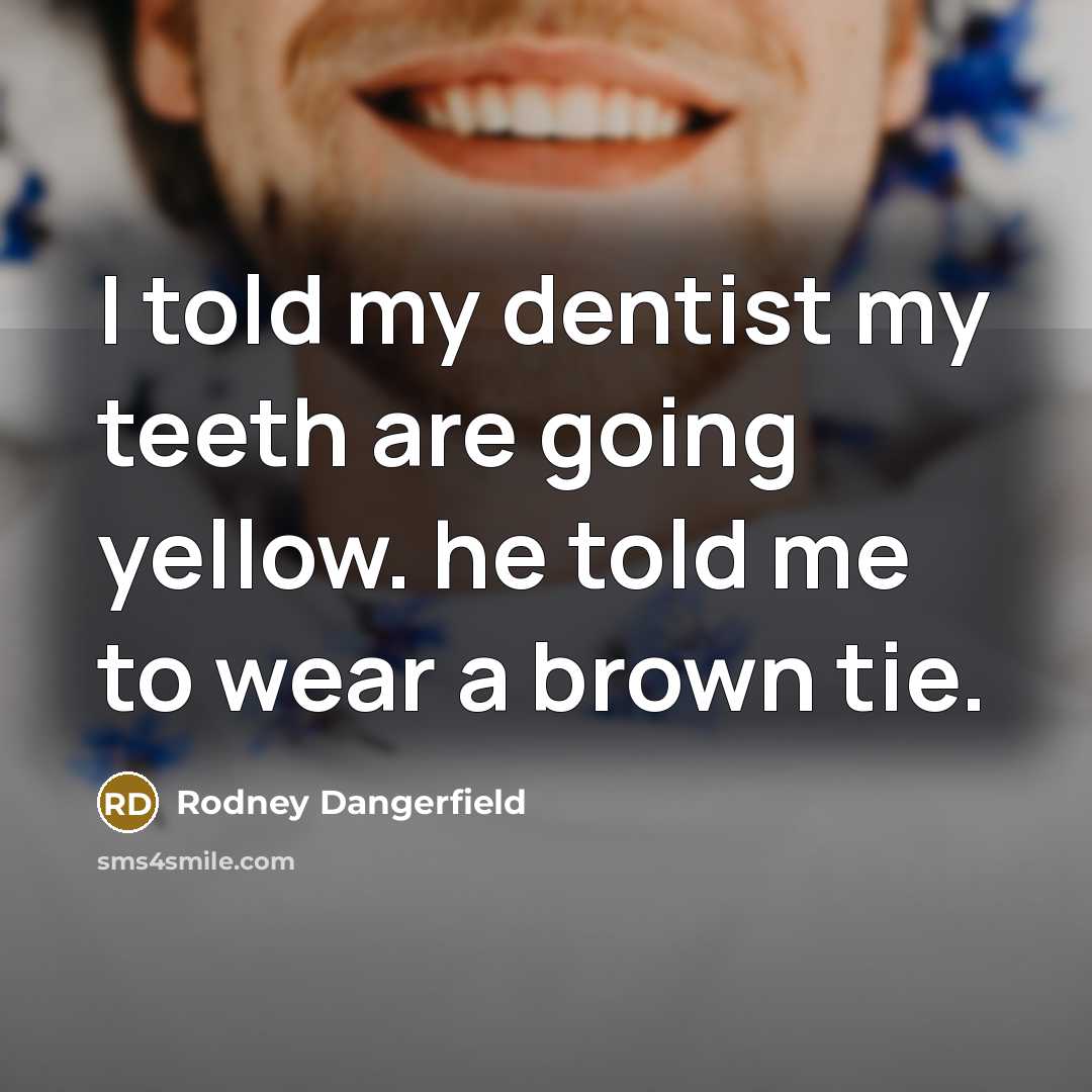 “I told my dentist my teeth are going yellow. he…” quote by Rodney Dangerfield