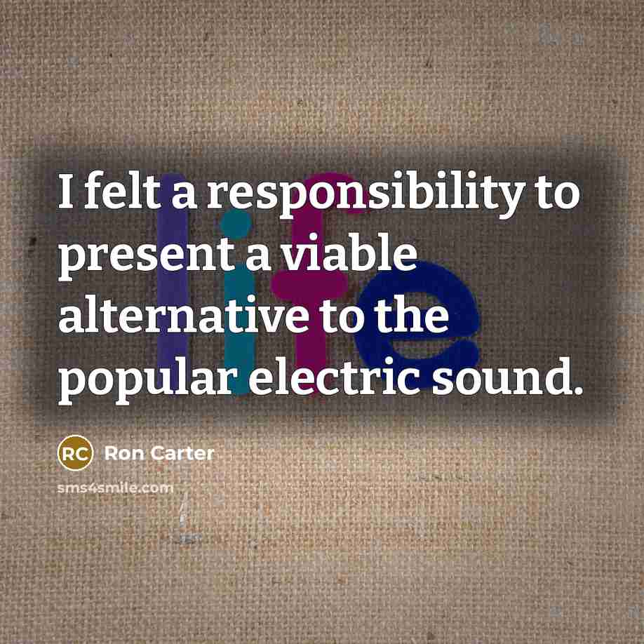 “I felt a responsibility to present a viable alternative to…” quote by Ron Carter