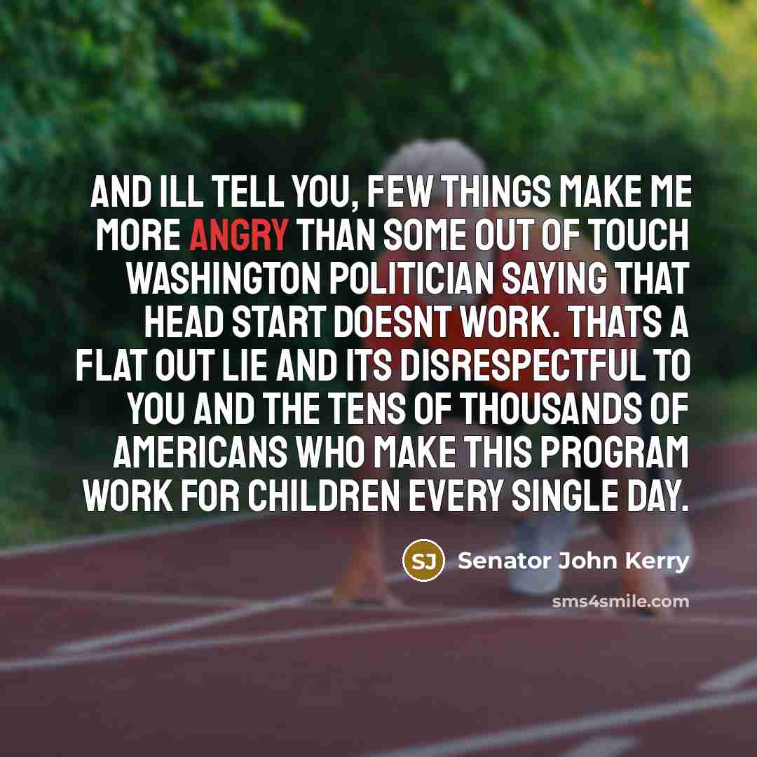 “And Ill tell you, few things make me more angry…” quote by Senator John Kerry