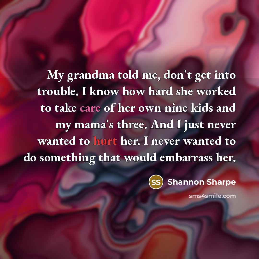 “My grandma told me, don't get into trouble. I know…” quote by Shannon Sharpe
