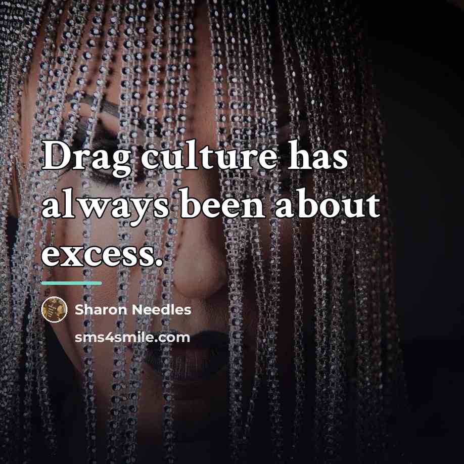 “Drag culture has always been about excess.…” quote by Sharon Needles