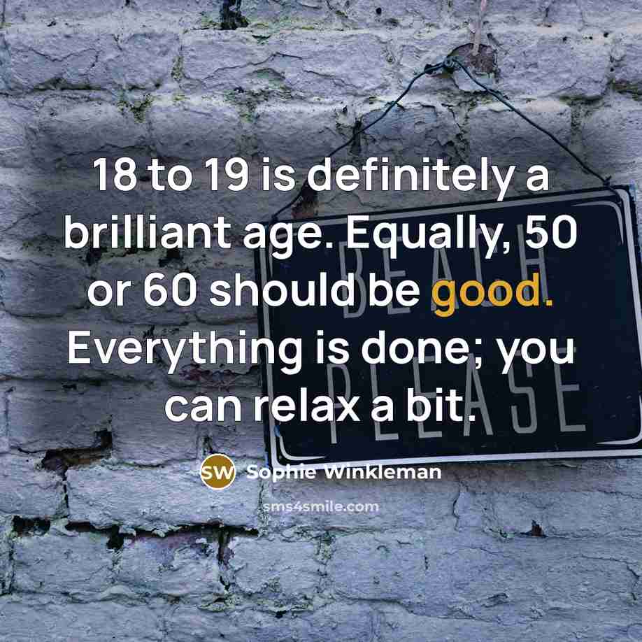 “18 to 19 is definitely a brilliant age. Equally, 50…” quote by Sophie Winkleman