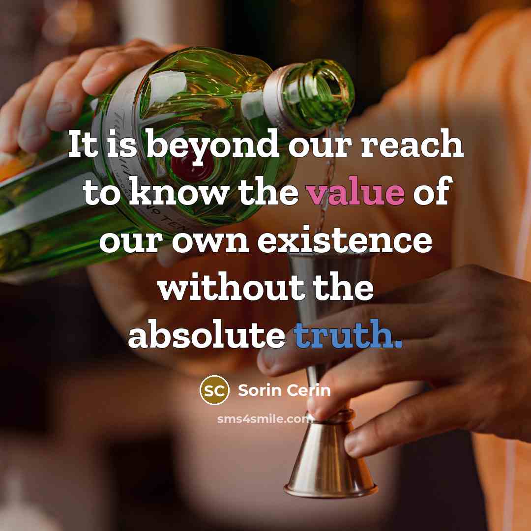 “It is beyond our reach to know the value of…” quote by Sorin Cerin