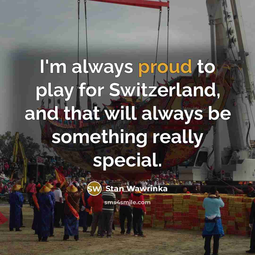 “I'm always proud to play for Switzerland, and that will always be something really special.” quote by Stan Wawrinka