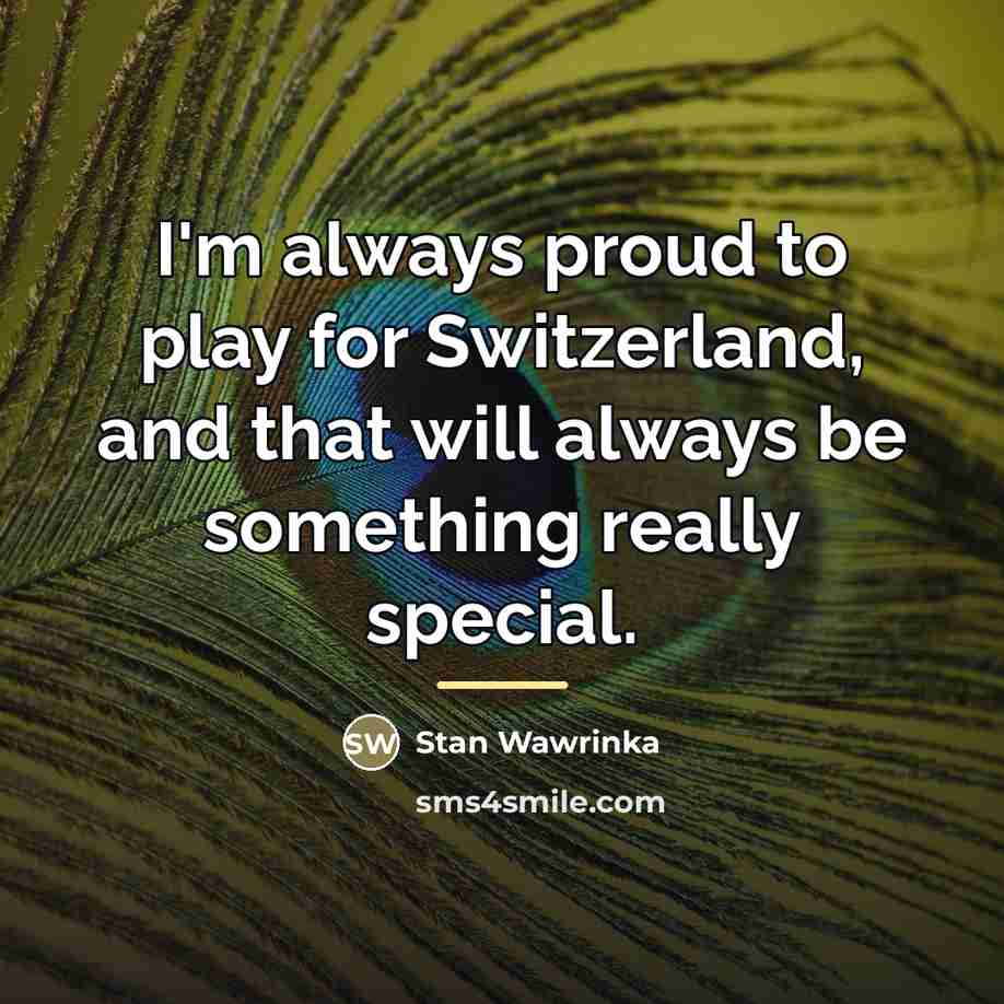 “I'm always proud to play for Switzerland, and that will…” quote by Stan Wawrinka