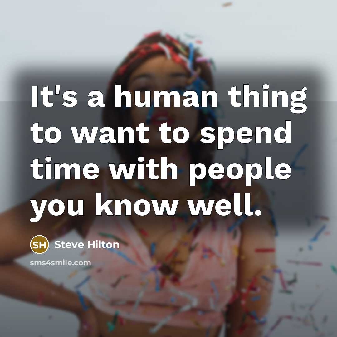 “It's a human thing to want to spend time with…” quote by Steve Hilton