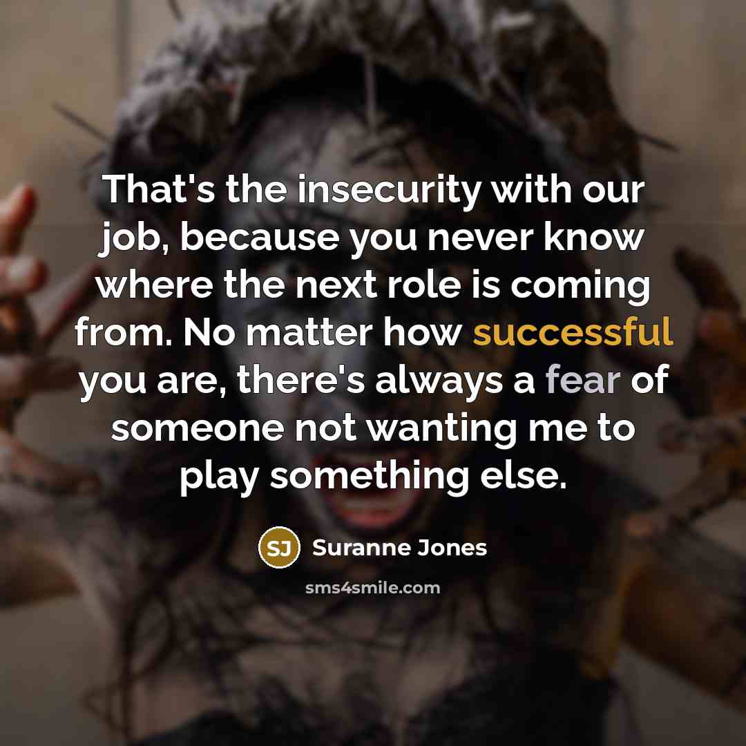“That's the insecurity with our job, because you never know…” quote by Suranne Jones